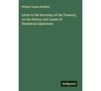 Letter to the Secretary of the Treasury, on the History and Causes of Steamboat Explosions
