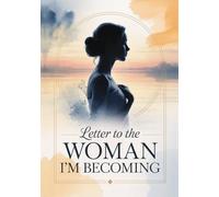 LETTER TO THE WOMAN I’M BECOMING
