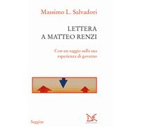 Lettera a Matteo Renzi. Con un saggio sulla sua esperienza di governo - Sa...