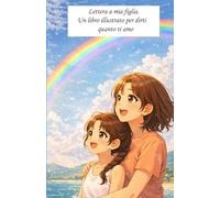 Lettera a mia figlia.: Un libro illustrato per dirti quanto ti amo.