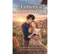 Lettera a mio marito.: Un libro illustrato per dirti che io sceglierei sempre te.