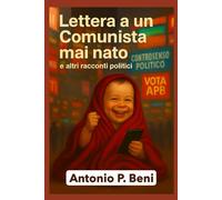Lettera a un Comunista mai nato: e altri racconti politici