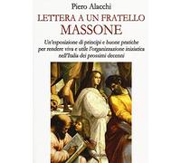 Lettera ad un fratello massone. Un'esposizione di principi e buone pratiche per rendere viva e utile l'organizzazione iniziatica nell'Italia dei prossimi decenni