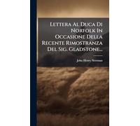 Lettera Al Duca Di Norfolk In Occasione Della Recente Rimostranza Del Sig. Gladstone...