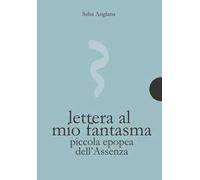 Lettera al mio fantasma. Piccola epopea dell'assenza