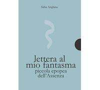 Lettera al mio fantasma. Piccola epopea dell'assenza