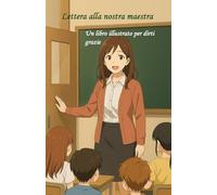 Lettera alla nostra maestra.: Un libro illustrato per dirti grazie