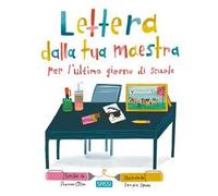 Lettera dalla tua maestra per l'ultimo giorno di scuola. Ediz. a colori