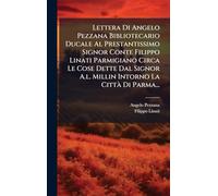 Lettera Di Angelo Pezzana Bibliotecario Ducale Al Prestantissimo Signor Conte Filippo Linati Parmigiano Circa Le Cose Dette Dal Signor A.l. Millin Intorno La CittÃ Di Parma...