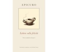 Lettera sulla felicità (Tradotto): Con le Massime Capitali e la Vita di Epicuro