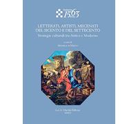 Letterati, artisti, mecenati del Seicento e del Settecento. Strategie culturali tra Antico e Moderno