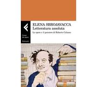 Letteratura assoluta. Le opere e il pensiero di Roberto Calasso