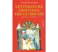 Letteratura cristiana delle origini. Greca e latina
