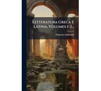 Letteratura Greca E Latina, Volumes 1-2...