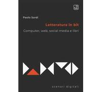 Libri Paolo Sordi - Letteratura In Bit. Computer, Web, Social Media E Libri