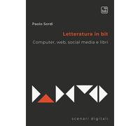 Libri Paolo Sordi - Letteratura In Bit. Computer, Web, Social Media E Libri