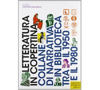 Letteratura in copertina. Collane di narrativa in biblioteca tra il 1950 e il 1980. Ediz. illustrata