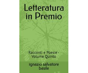 Letteratura in Premio: Racconti e Poesie - Volume Quinto: 5