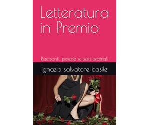 Letteratura in Premio: Racconti, poesie e testi teatrali