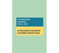 Letteratura italiana '800 e '900: 140 schede e mappe concettuali