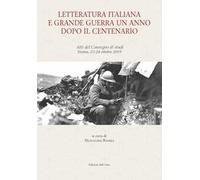 Letteratura italiana e grande guerra un anno dopo il centenario. Atti del Convegno di studi (Verona, 23-24 ottobre 2019). Ediz. critica