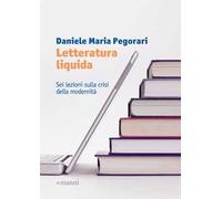 Letteratura liquida. Sei lezioni sulla crisi della modernità