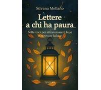 Lettere a chi ha paura. Sette voci per attraversare il buio e ritrovare la luce