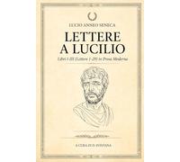 LETTERE A LUCILIO di Lucio Anneo Seneca: Libri I-III (Lettere 1-29) in Prosa Moderna: 19