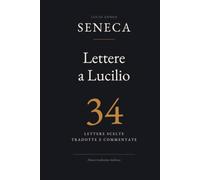 Lettere a Lucilio (Tradotte e annotate): 34 lettere scelte, tradotte e commentate