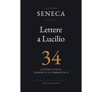 Lettere a Lucilio (Tradotte e annotate): 34 lettere scelte, tradotte e commentate