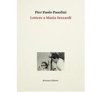 Lettere a Maria Seccardi - Pasolini Pier Paolo