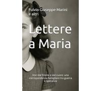 Lettere a Maria: Voci dal fronte e dal cuore: una corrispondenza famigliare tra guerra e speranza