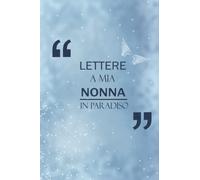 Lettere A Mia Nonna In Paradiso: Diario guidato per aiutarti a guarire la perdita di tua nonna | Taccuino Il dono del dolore| Diario commemorativo della nonna | Diario 6 x 9 pollici