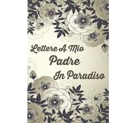 Lettere A Mio Padre In Paradiso: Un diario del dolore per scrivere lettere a Padre, per bambini piccoli, adolescenti e adulti, guarigione dalla ... quaderno a righe bianche e diario 100 p/6 x 9