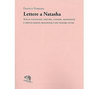 Lettere a Natasha. Sulla causalità, natura, luoghi, assonanze e implicazio...