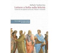Lettere a Sofia sulla felicita': Lezioni di vita ispirate da Socrate, Platone e Aristotele (Italian Edition) by Raffaele Tamborrino (2016-07-11)