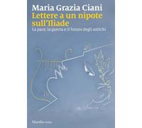 Lettere a un nipote sull'Iliade. La pace, la guerra e il futuro degli antichi