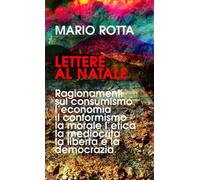 Lettere al Natale. Ragionamenti sul consumismo, l’economia, il conformismo, la morale, la mediocrità, l’etica, la libertà e la democrazia. Nuova ediz.