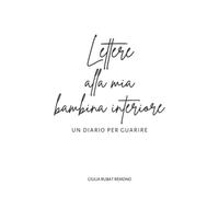 Lettere alla mia bambina interiore: Un diario per guarire