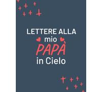 Lettere alla mio Papà in Cielo: Diario in lutto per aiutarti a guarire la perdita di tuo padre, per bambini adolescenti e ragazze, Un quaderno di dolore per scrivere lettere al padre