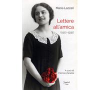 Lettere all'amica (1912-1931) - Lazzari Maria