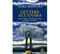 Lettere all'anima. Pensieri vaganti e disordinati su Dio, sul vivere e sul morire
