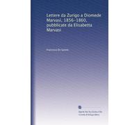 Lettere da Zurigo a Diomede Marvasi 1856 - 1860 pubblicate da Elisabetta Marvasi con prefazione e note di Benedetto Croce