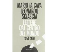 Lettere dal centro del mondo. 1951-1988