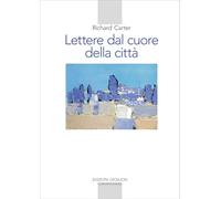 Lettere dal cuore della città. Un viaggio spirituale verso casa - Carter Richard