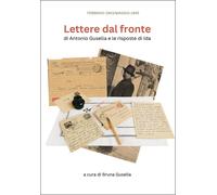 Lettere dal fronte di Antonio Gusella e le risposte di Ida-Bruna Gusella