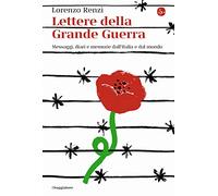Lettere dalla Grande Guerra. Messaggi, diari e memorie dall'Italia e dal mondo
