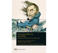 Lettere. D'amore, d'amicizia e d'altre cose - Manzoni Alessandro