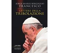 Lettere della tribolazione - Francesco (Jorge Mario Bergoglio)