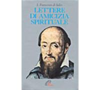 Lettere di amicizia spirituale - Francesco di Sales (san)